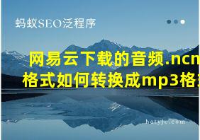 网易云下载的音频.ncm格式如何转换成mp3格式