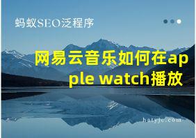 网易云音乐如何在apple watch播放