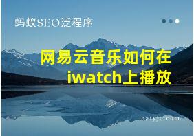 网易云音乐如何在iwatch上播放