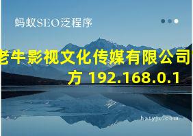 老牛影视文化传媒有限公司官方 192.168.0.1