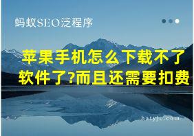 苹果手机怎么下载不了软件了?而且还需要扣费