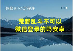 荒野乱斗不可以微信登录的吗安卓