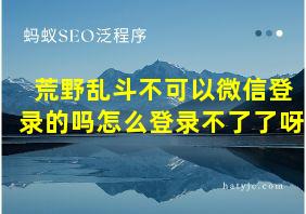 荒野乱斗不可以微信登录的吗怎么登录不了了呀