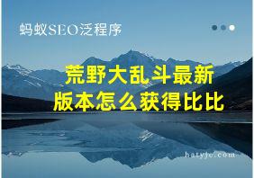 荒野大乱斗最新版本怎么获得比比