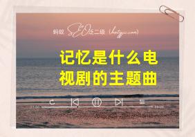 记忆是什么电视剧的主题曲