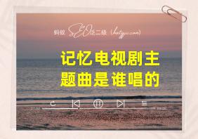 记忆电视剧主题曲是谁唱的