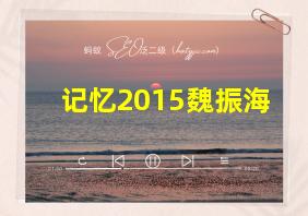 记忆2015魏振海