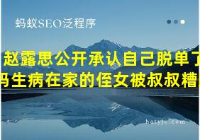 赵露思公开承认自己脱单了吗生病在家的侄女被叔叔糟蹋