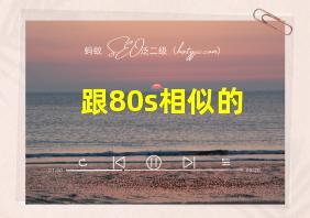 跟80s相似的