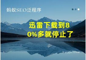 迅雷下载到80%多就停止了