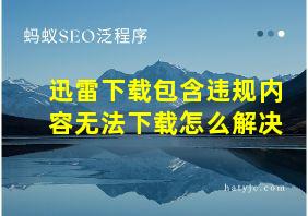 迅雷下载包含违规内容无法下载怎么解决