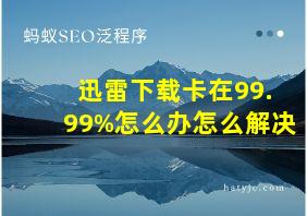 迅雷下载卡在99.99%怎么办怎么解决