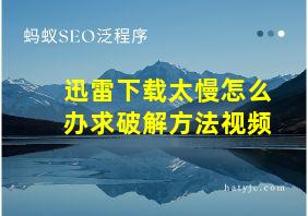 迅雷下载太慢怎么办求破解方法视频