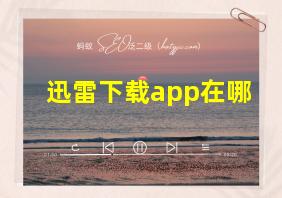 迅雷下载app在哪