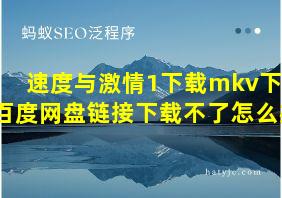 速度与激情1下载mkv下载百度网盘链接下载不了怎么办