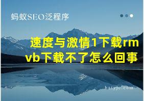 速度与激情1下载rmvb下载不了怎么回事