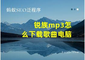 锐族mp3怎么下载歌曲电脑