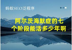 阿尔茨海默症的七个阶段能活多少年啊