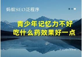 青少年记忆力不好吃什么药效果好一点