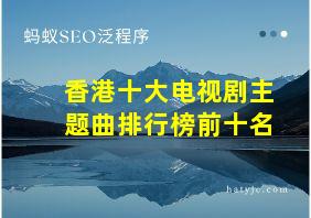 香港十大电视剧主题曲排行榜前十名