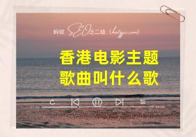 香港电影主题歌曲叫什么歌