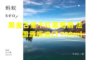 黑金古堡干红葡萄酒 法国原瓶进口 750ml