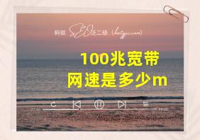 100兆宽带网速是多少m