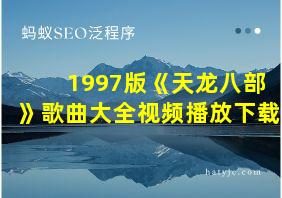 1997版《天龙八部》歌曲大全视频播放下载