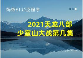 2021天龙八部少室山大战第几集