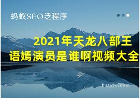 2021年天龙八部王语嫣演员是谁啊视频大全