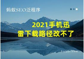 2021手机迅雷下载路径改不了