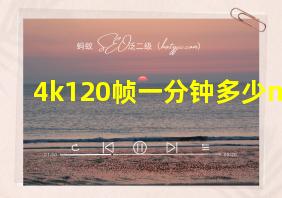 4k120帧一分钟多少m