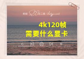 4k120帧需要什么显卡