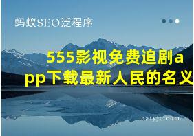 555影视免费追剧app下载最新人民的名义