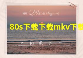 80s下载下载mkv下载