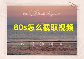 80s怎么截取视频