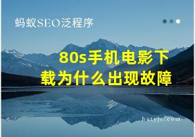 80s手机电影下载为什么出现故障