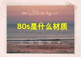 80s是什么材质