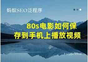 80s电影如何保存到手机上播放视频