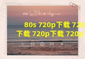 80s 720p下载 720p下载 720p下载 720p下载 720p下载