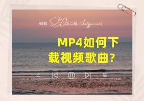 MP4如何下载视频歌曲?