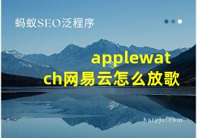 applewatch网易云怎么放歌