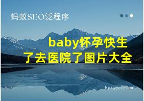 baby怀孕快生了去医院了图片大全