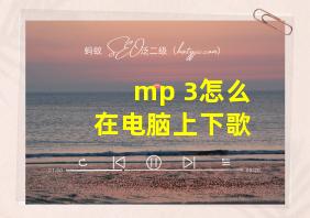 mp 3怎么在电脑上下歌