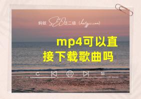 mp4可以直接下载歌曲吗