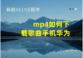 mp4如何下载歌曲手机华为