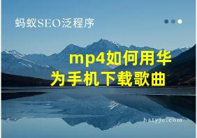 mp4如何用华为手机下载歌曲