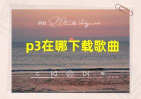 p3在哪下载歌曲