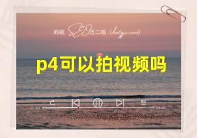 p4可以拍视频吗