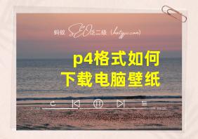 p4格式如何下载电脑壁纸